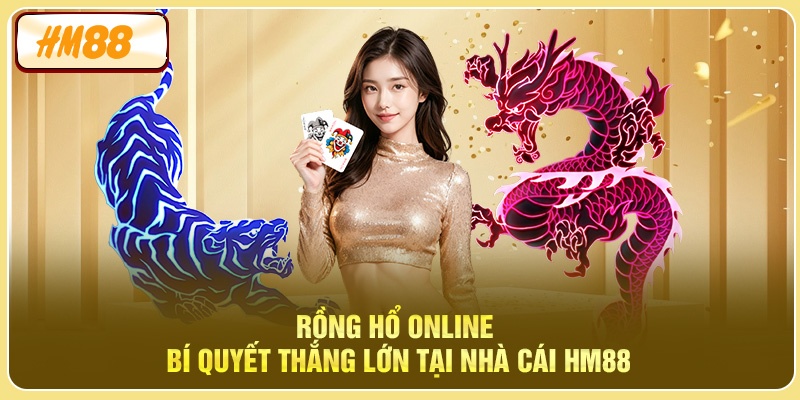 Rồng Hổ Online - Bí Quyết Thắng Lớn Tại Nhà Cái HM88